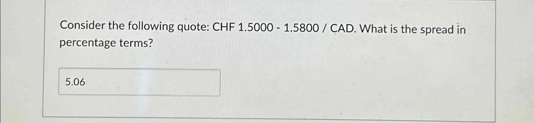  Consider the following quote: CHF 1.5000-1.5800/ CAD. What is the spread