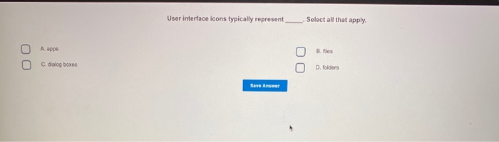  User interface icons typically represent Select all that apply. O A