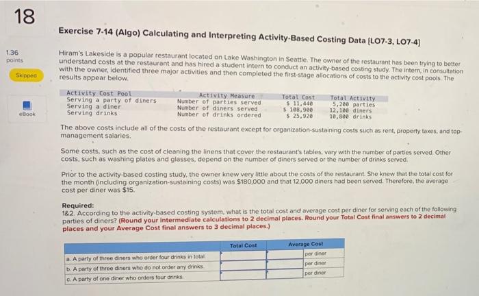  18 Exercise 7-14 (Algo) Calculating and Interpreting Activity-Based Costing Data (L07-3,