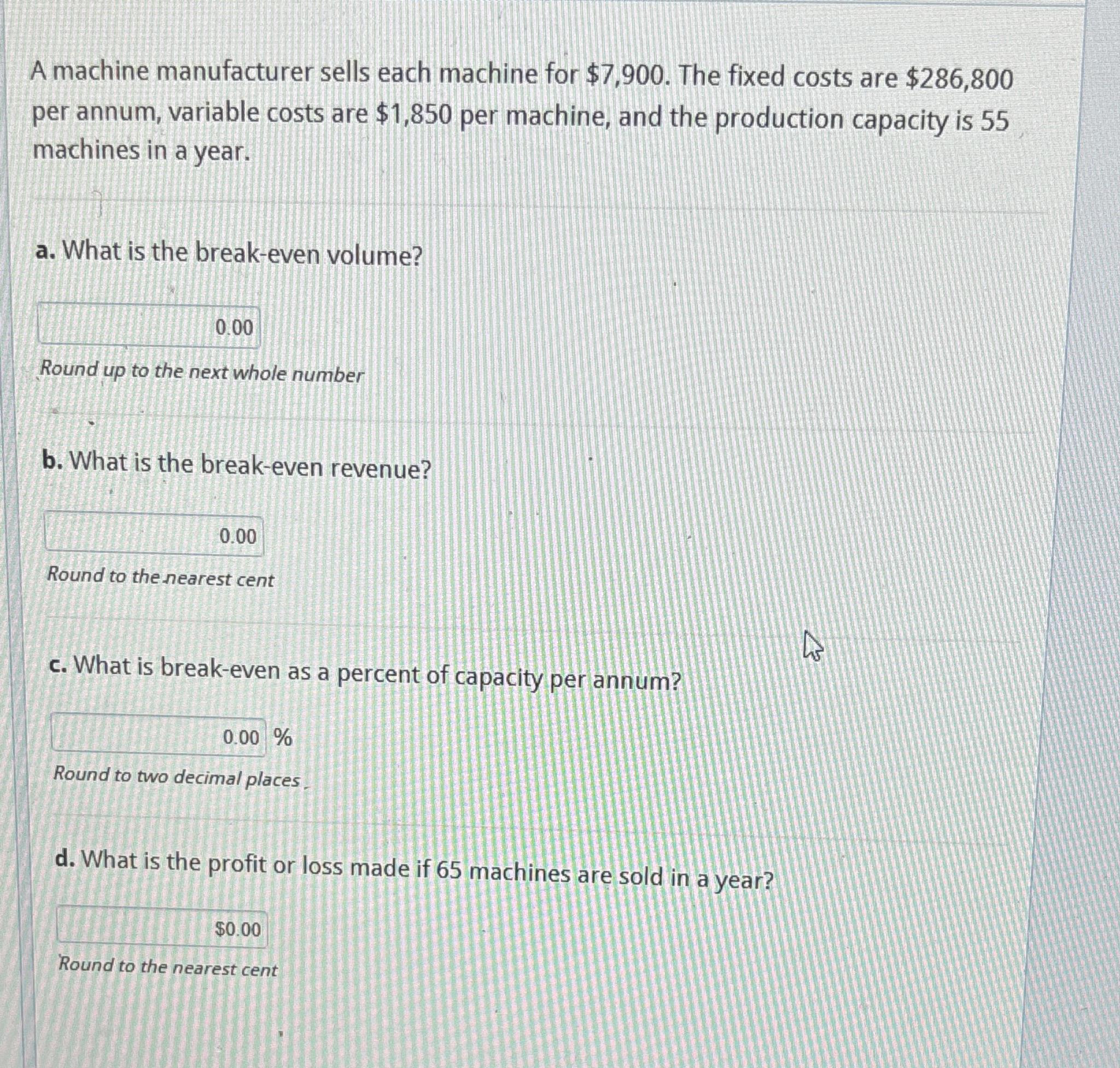  A machine manufacturer sells each machine for $7,900. The fixed costs