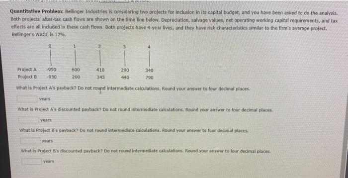  Quantitative Problem: Bellinger industries is considering two profects for inclusion in