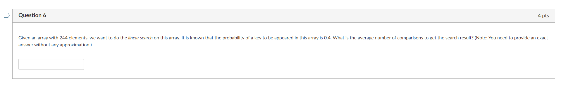 D Question 6 4 pts Given an array with 244 elements, we