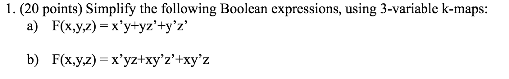 1. (20 points) Simplify the following Boolean expressions, using 3-variable k-maps: a)