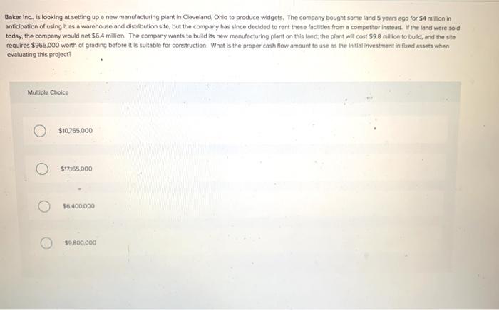  Baker Inc. is looking at setting up a new manufacturing plant