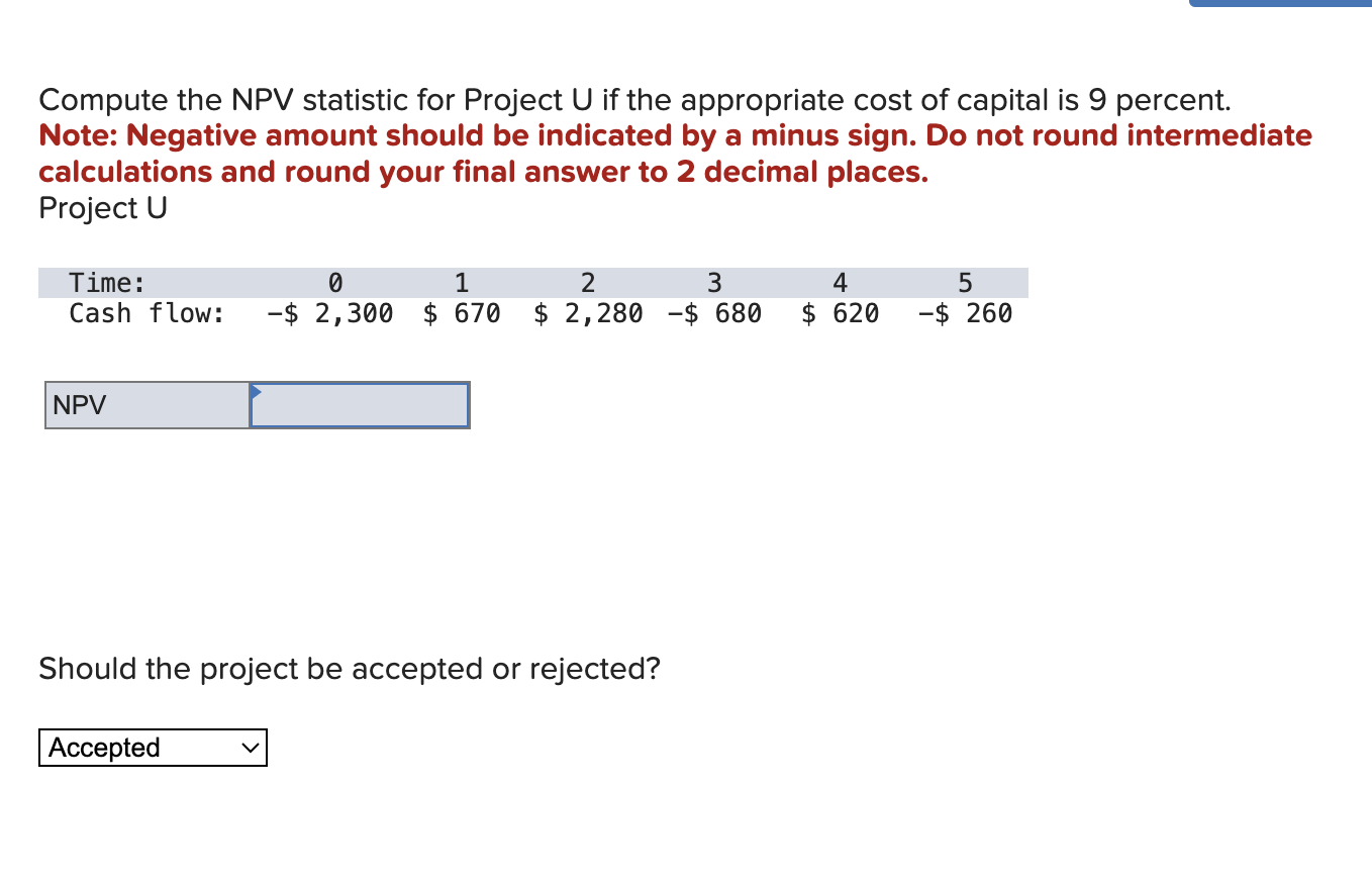  Compute the NPV statistic for Project U if the appropriate cost