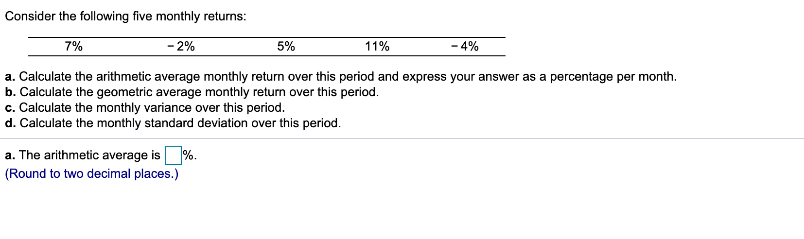  Consider the following five monthly returns: 7% - 2% 5% 11%