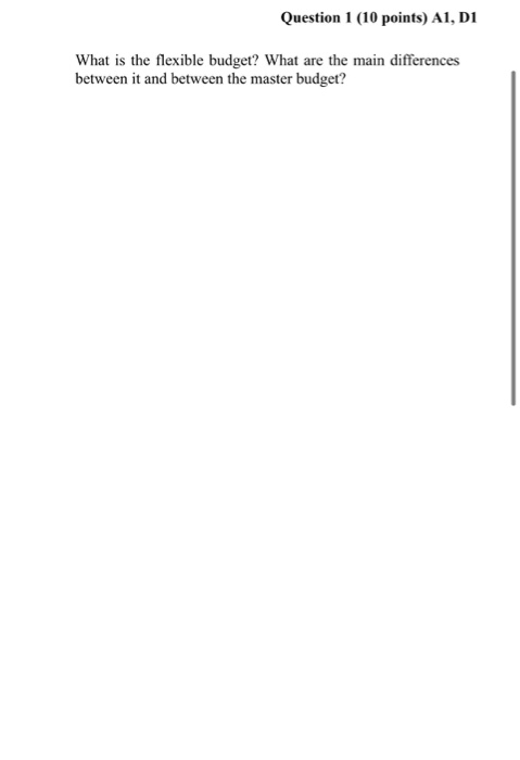  Question 1 (10 points) A1, D1 What is the flexible budget?