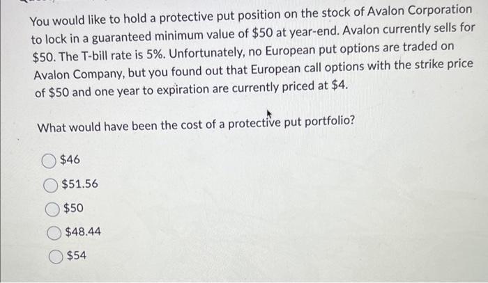  You would like to hold a protective put position on the