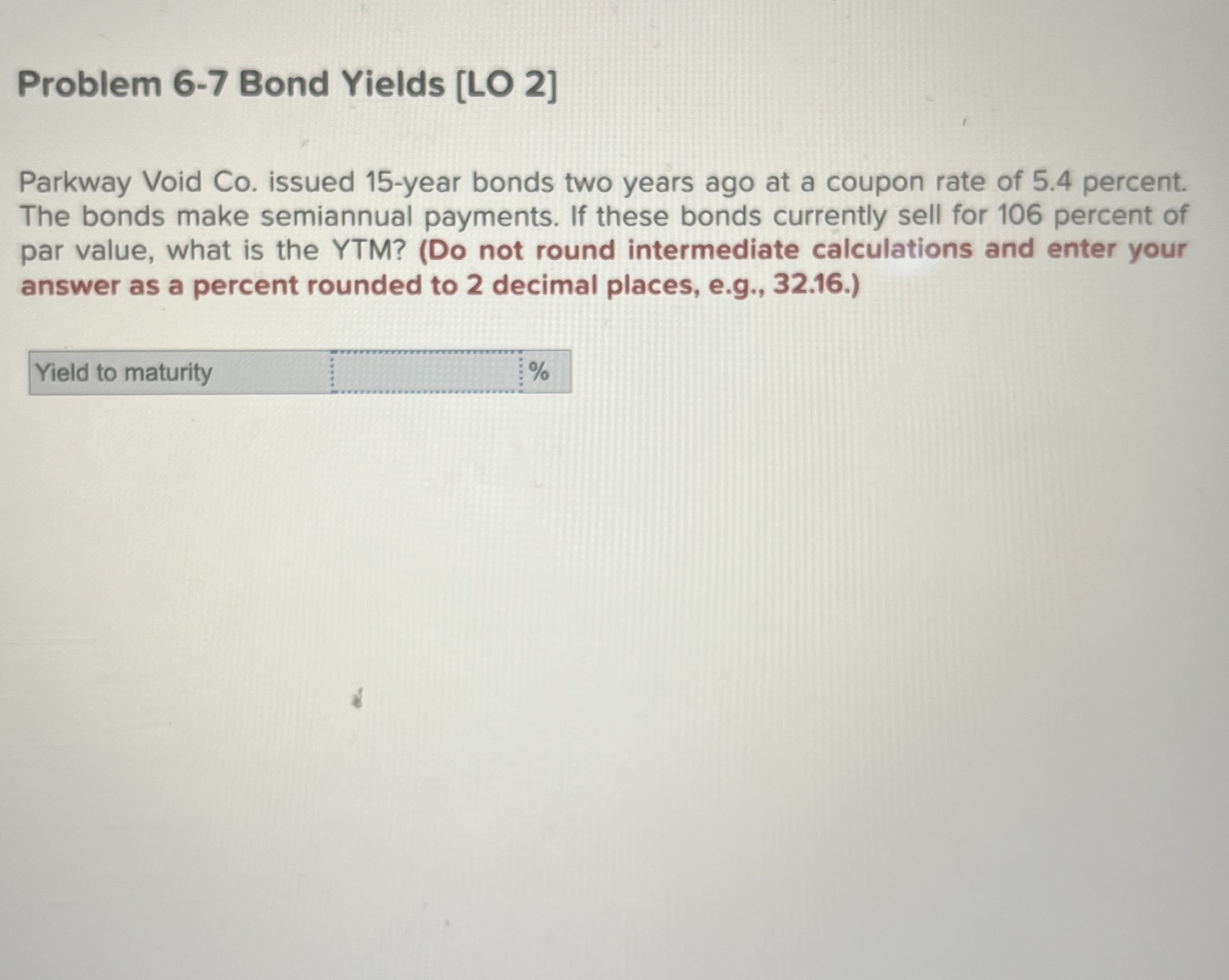  Problem 6-7 Bond Yields [LO 2] Parkway Void Co. issued 15-year