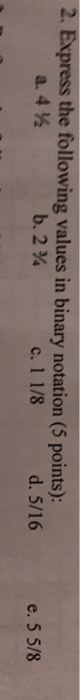  2. Express the following values in binary notation (5 points): b.