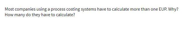 Most companies using a process costing systems have to calculate more