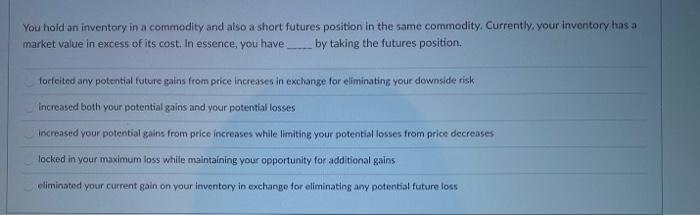  You hold an inventory in a commodity and also a short