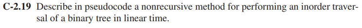 C-2.19 Describe in pseudocode a nonrecursive method for performing an inorder traver-