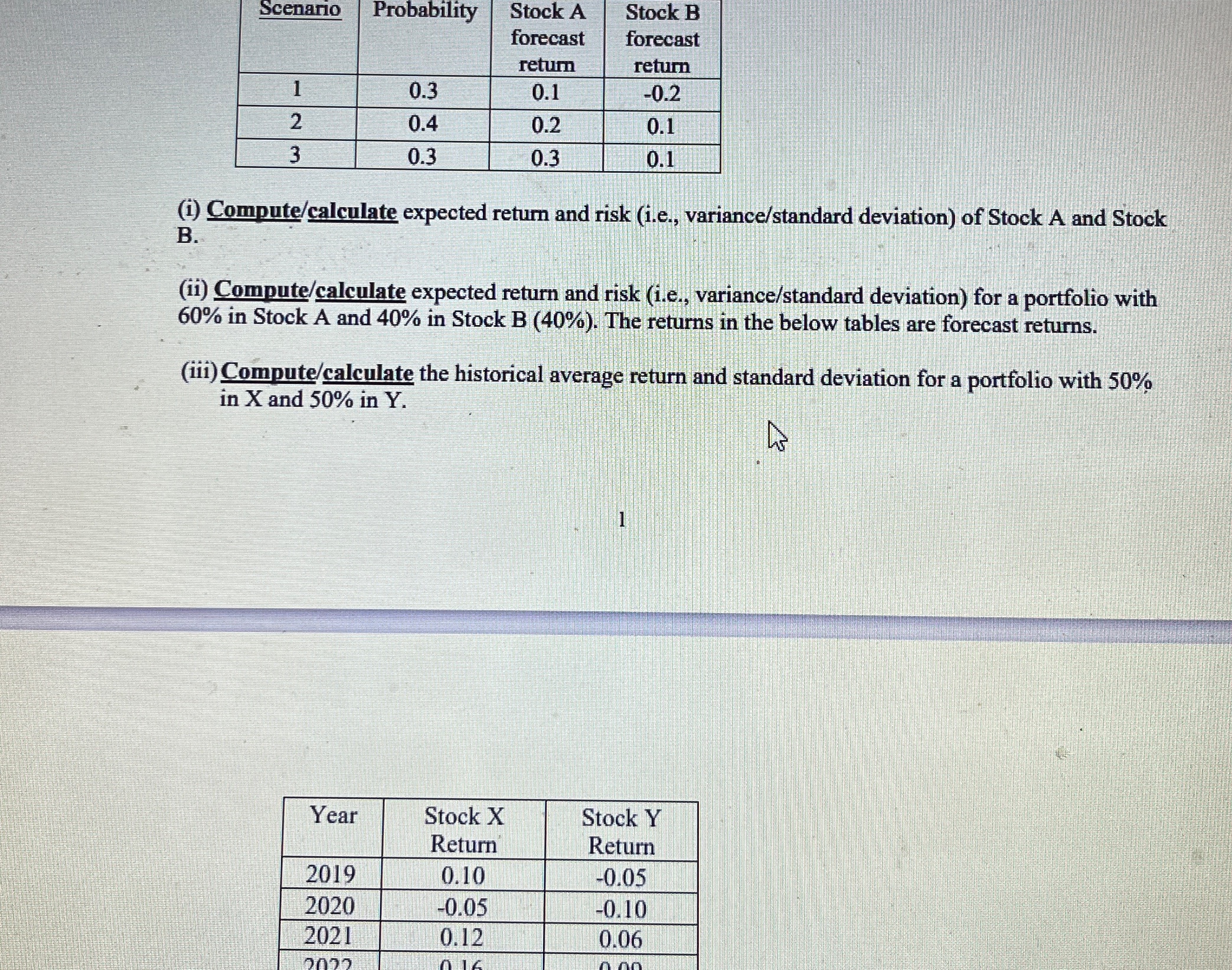  \table[[Scenario,Probability,\table[[Stock A],[forecast],[return]],\table[[Stock B],[forecast],[return]]],[1,0.3,0.1,-0.2],[2,0.4,0.2,0.1],[3,0.3,0.3,0.1]] (i) Compute/calculate expected return and risk (i.e., variance/standard