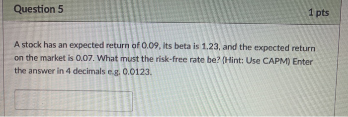  Question 5 1 pts A stock has an expected return of