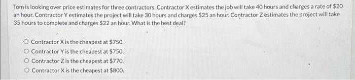  Tom is looking over price estimates for three contractors. Contractor X