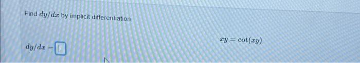 Find dy/da by implicit ditfetentiat.on ry = cot(xy) dy/dx=