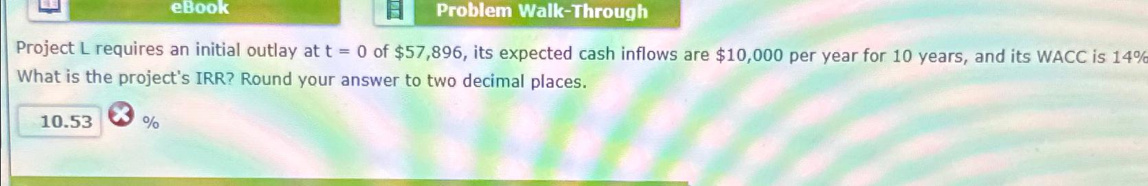  Project L requires an initial outlay at t=0 of $57,896, its