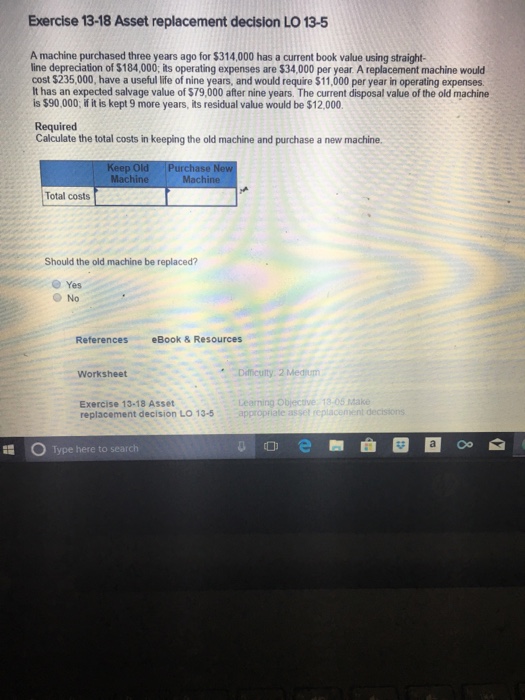  Exercise 13-18 Asset replacement decision LO 13-5 A machine purchased three