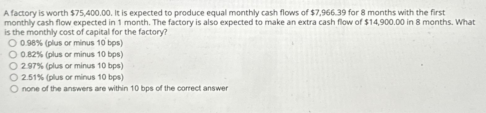  A factory is worth $75,400.00. It is expected to produce equal