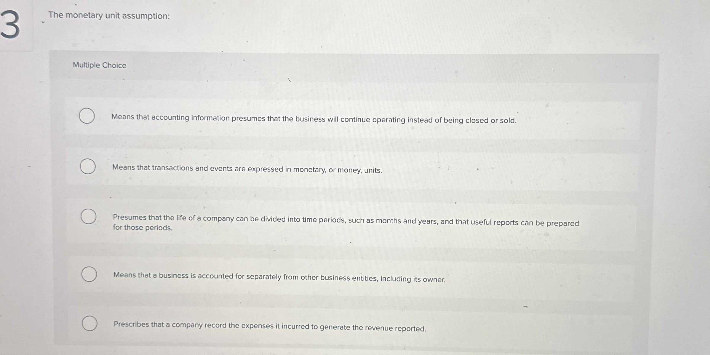  The monetary unit assumption: Multiple Choice Means that accounting information presumes