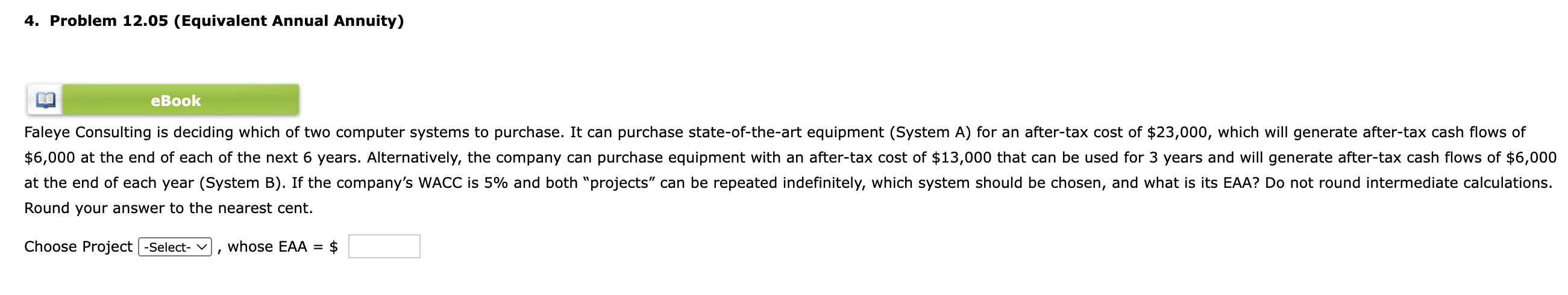 4. Problem 12.05 (Equivalent Annual Annuity) eBook Faleye Consulting is deciding which