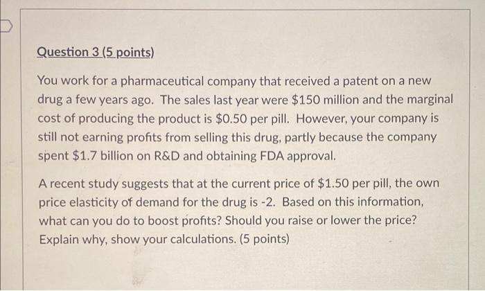 please help Question 3 (5 points) You work for a pharmaceutical company
