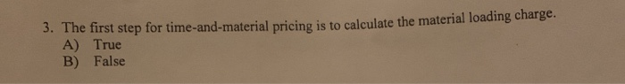  3. The first step for time-and-material pricing is to calculate the