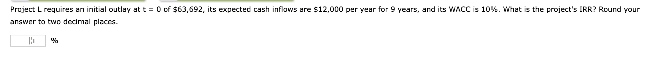  Project L requires an initial outlay at t = 0 of