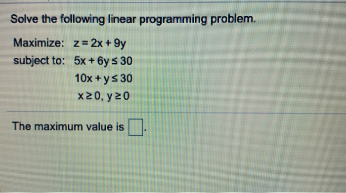  Solve the following linear programming problem. Maximize: z = 2x +9y