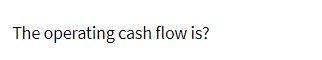 The operating cash flow is?