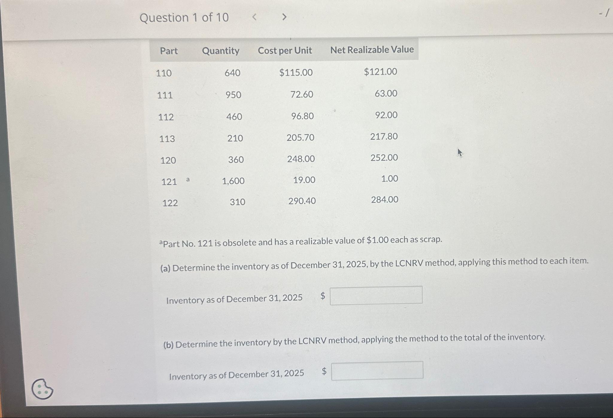  Question 1 of 10 \table[[Part,Quantity,Cost per Unit,Net Realizable Value],[110,640,$115.00,$121.00 