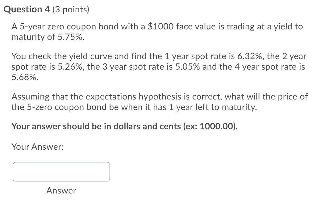  Question 4 (3 points) A 5-year zero coupon bond with a