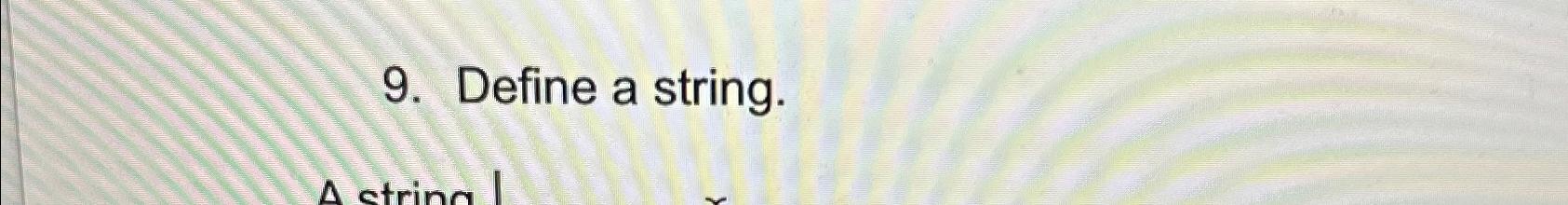 9. Define a string.