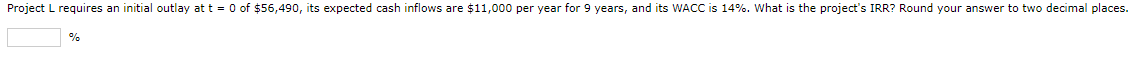 Project L requires an initial outlay at t = 0 of $56,490,