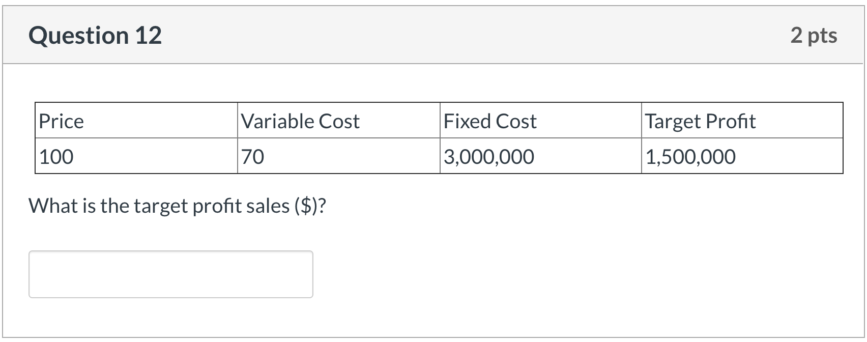 Question 12 2 pts Price Variable Cost Fixed Cost Target Profit