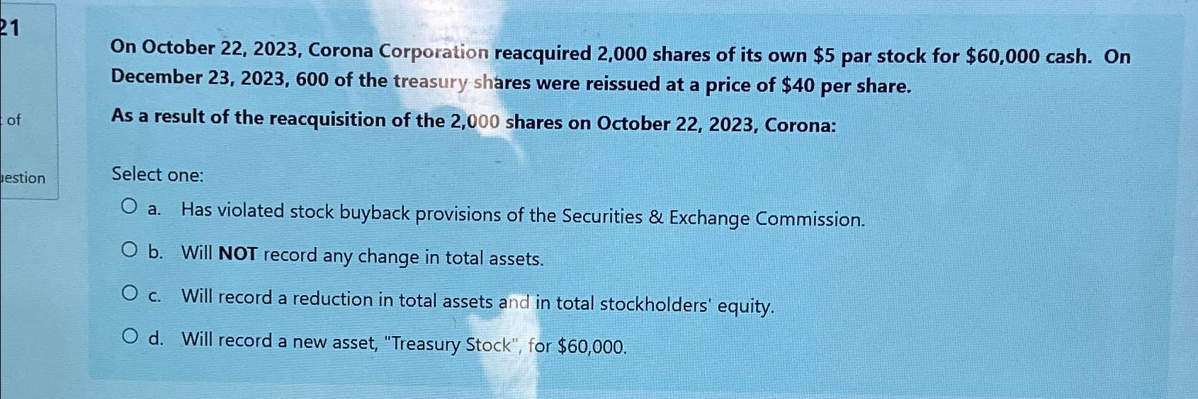 On October 22,2023, Corona Corporation reacquired 2,000 shares of its own