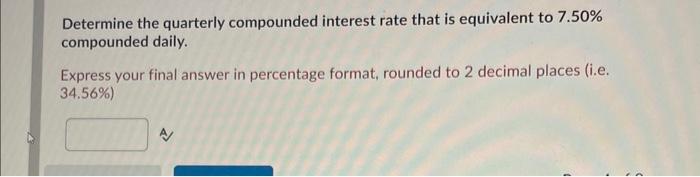  Determine the quarterly compounded interest rate that is equivalent to 7.50%