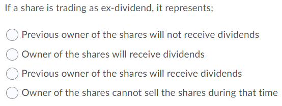  If a share is trading as ex-dividend, it represents; Previous owner