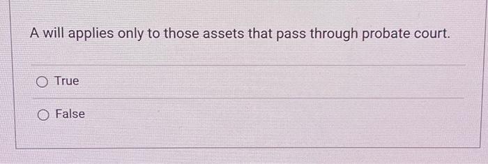 A will applies only to those assets that pass through probate court.