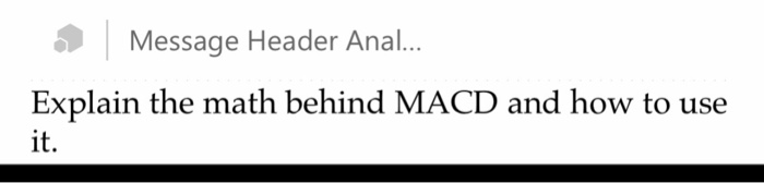 $1 Message Header Anal... Explain the math behind MACD and how to