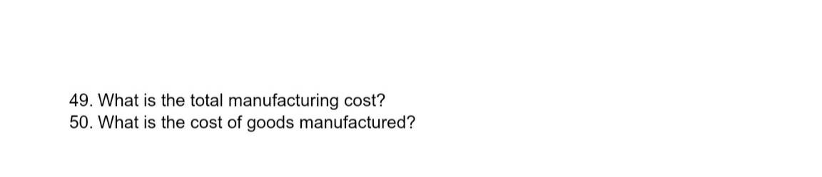 cost of goods manufactured, and from the sum, you deduct the sum
