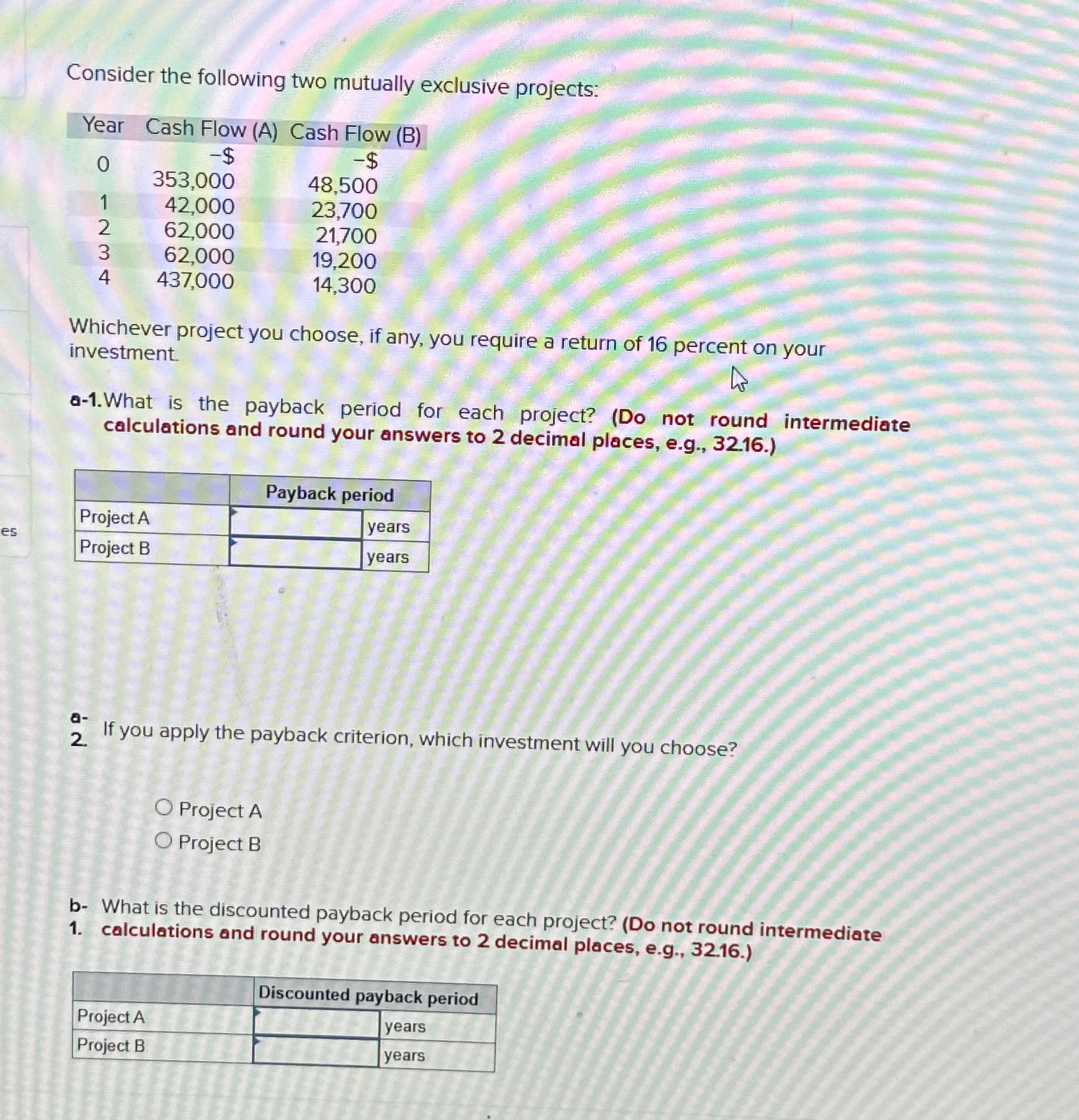  Consider the following two mutually exclusive projects: \table[[Year,Cash Flow (A),Cash Flow