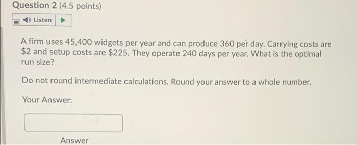 Question 2 (4.5 points) Listen A firm uses 45,400 widgets per