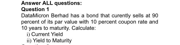 Answer ALL questions: Question 1 DataMicron Berhad has a bond that