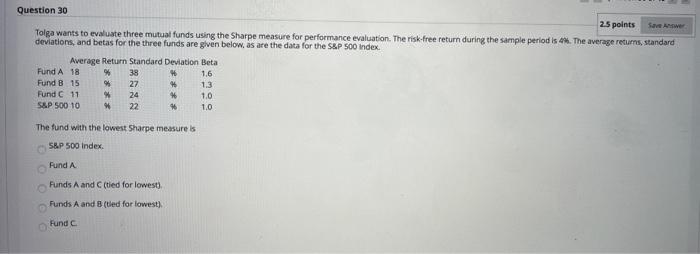  Question 30 25 points Save Tolga wants to evaluate three mutual