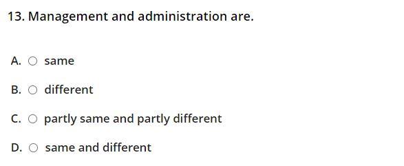  13. Management and administration are. A. O same B. O different