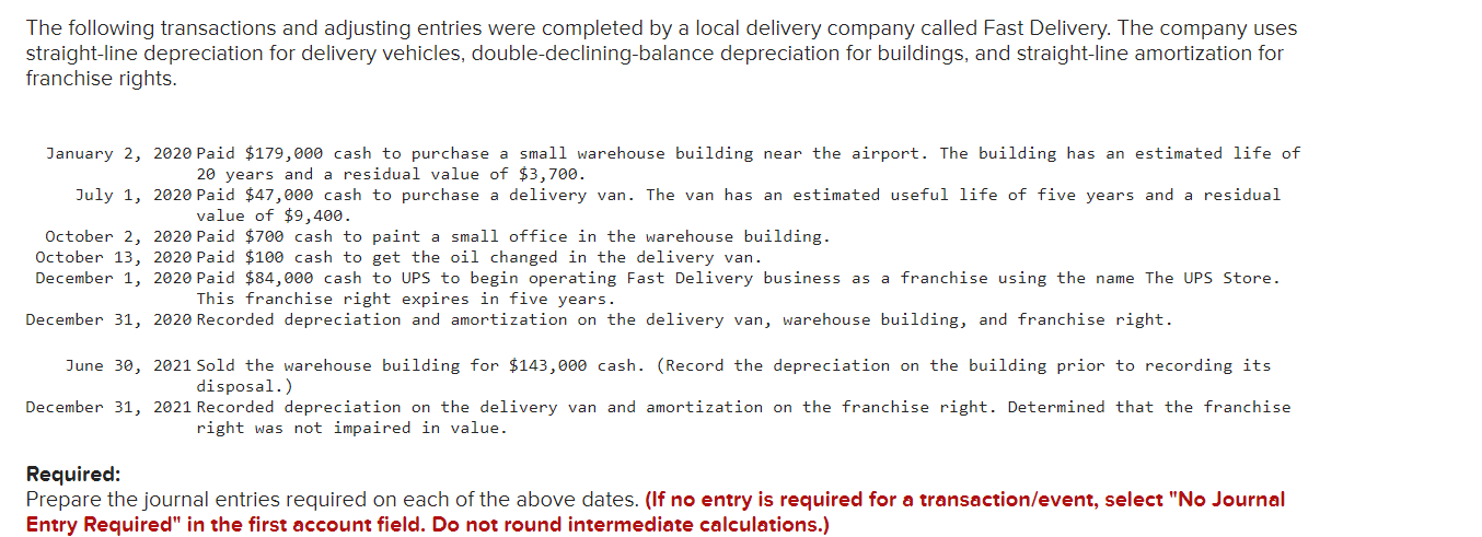  Required: \table[[No,Date,General Journal,Debit,Credit],[1,January 02,2020,Buildings,179,000,],[,Cash,,179,000],[2,July 01,2020,Vehicles,47,000,],[,Cash,,47,000],[3,October 02,2020,Vehicles,700,],[,Cash,,700vv],[4,October 13,2020,Repairs and Maintenance Expense,100,],[,Cash,,100],[5,December 01,202C,Franchise