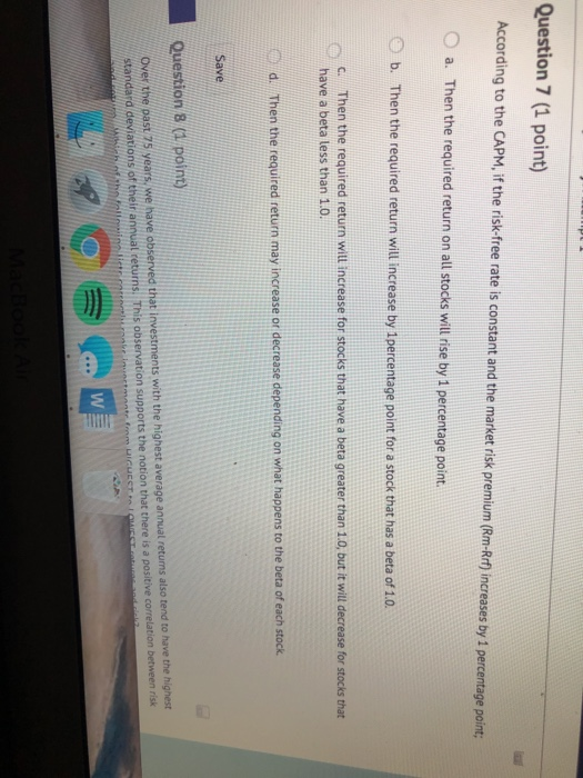  Please answer both Question 7 (1 point) According to the CAPM,