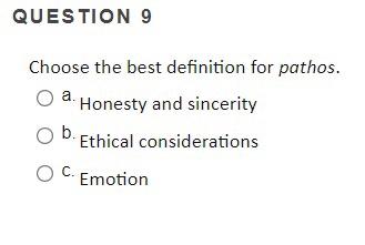 QUESTION 9 Choose the best definition for pathos. Honesty and sincerity Ethical